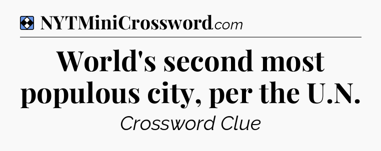 Solution: World's second most populous city, per the U.N - NYT Mini Crossword