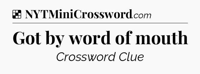 Solution: Got by word of mouth - NYT Crossword