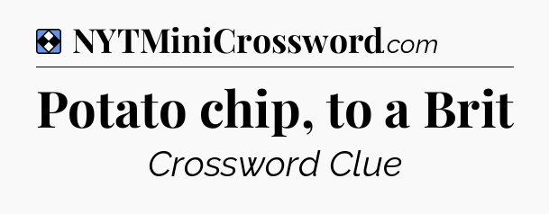 Solution: Potato chip, to a Brit - NYT Mini Crossword