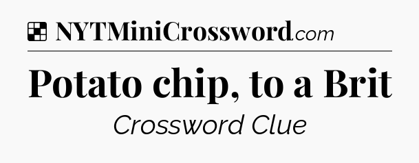 Solution: Potato chip, to a Brit - NYT Crossword