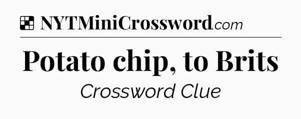 Solution: Potato chip, to Brits - NYT Crossword