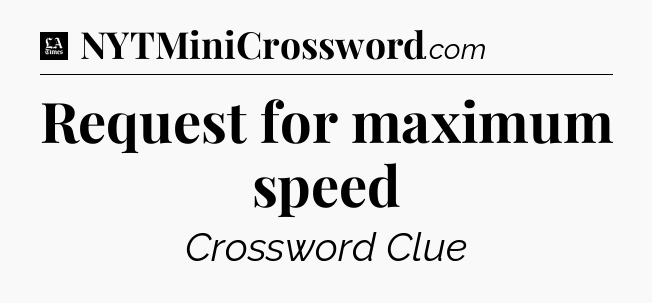 Request for maximum speed - LA Times Crossword
