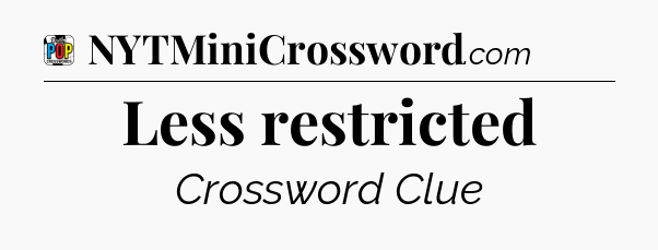 Less restricted Crossword Clue