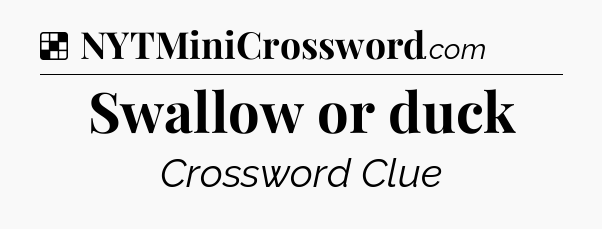 Solution: Swallow or duck - NYT Crossword