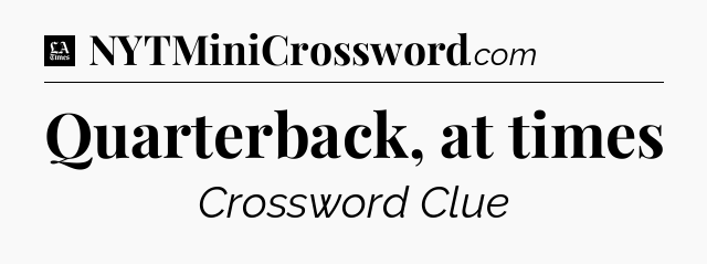 Quarterback, at times - LA Times Crossword