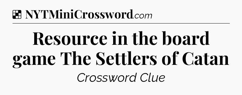 Solution: Resource in the board game The Settlers of Catan - NYT Crossword