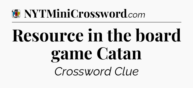 Resource in the board game Catan Crossword Clue