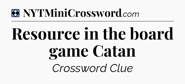 Solution: Resource in the board game Catan - NYT Mini Crossword