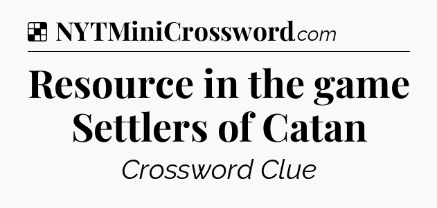 Solution: Resource in the game Settlers of Catan - NYT Crossword