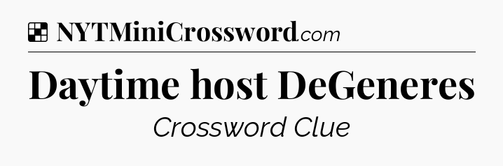 Solution: Daytime host DeGeneres - NYT Crossword