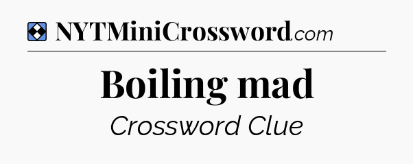 Solution: Boiling mad - NYT Mini Crossword