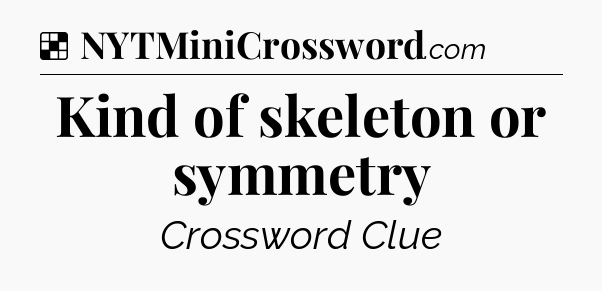 Solution: Kind of skeleton or symmetry - NYT Crossword