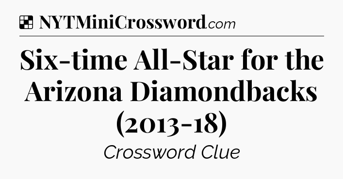 Solution: Six-time All-Star for the Arizona Diamondbacks (2013-18) - NYT Crossword
