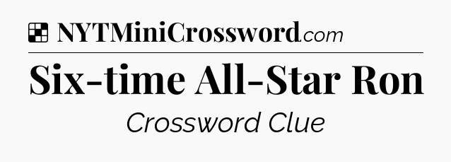 Solution: Six-time All-Star Ron - NYT Crossword