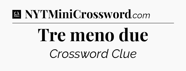 Tre meno due - LA Times Crossword
