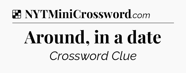 Solution: Around, in a date - NYT Crossword
