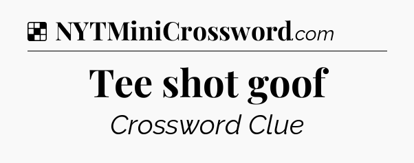 Solution: Tee shot goof - NYT Crossword