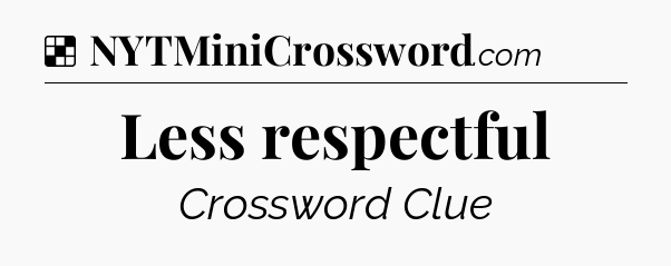 Solution: Less respectful - NYT Crossword