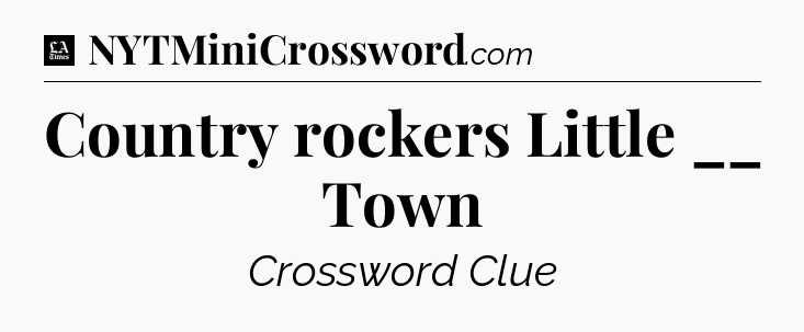 Country rockers Little __ Town - LA Times Crossword