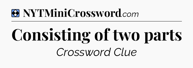 Solution: Consisting of two parts - NYT Mini Crossword