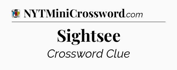 Sightsee Crossword Clue