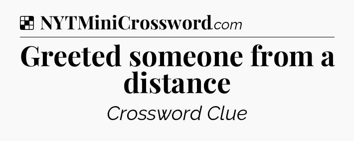 Solution: Greeted someone from a distance - NYT Crossword