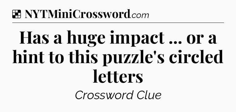 Solution: Has a huge impact ... or a hint to this puzzle's circled letters - NYT Crossword