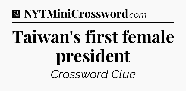 Taiwan's first female president - LA Times Crossword