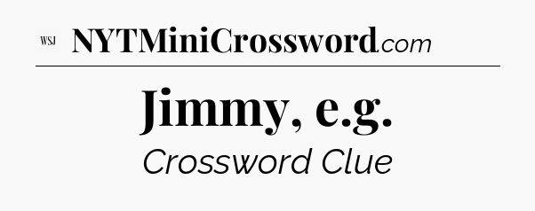 Jimmy, e.g - WSJ Crossword