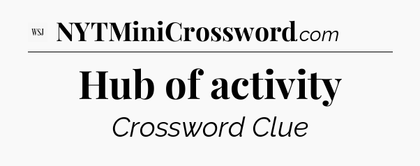 Hub of activity - WSJ Crossword