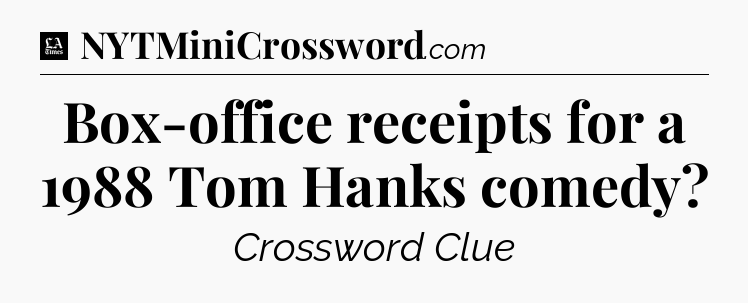Box-office receipts for a 1988 Tom Hanks comedy - LA Times Crossword
