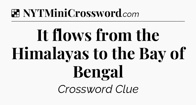 Solution: It flows from the Himalayas to the Bay of Bengal - NYT Crossword