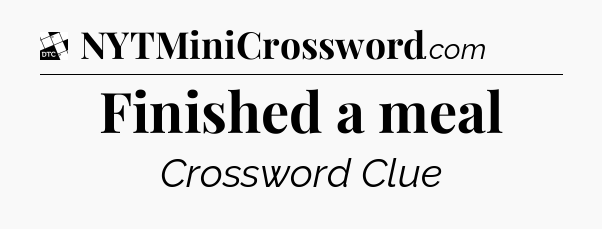 Finished a meal - Daily Themed Classic Crossword