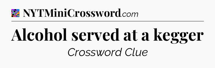 Alcohol served at a kegger Crossword Clue