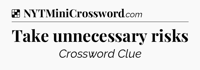Solution: Take unnecessary risks - NYT Crossword