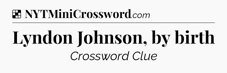 Solution: Lyndon Johnson, by birth - NYT Crossword