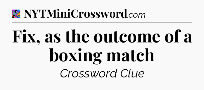 Fix, as the outcome of a boxing match Crossword Clue