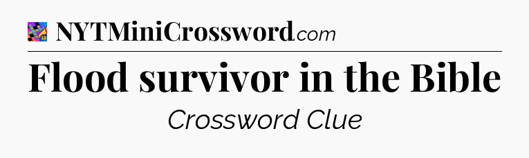 Flood survivor in the Bible Crossword Clue