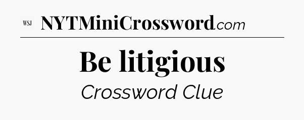 Be litigious - WSJ Crossword