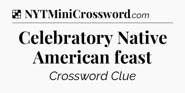 Solution: Celebratory Native American feast - NYT Crossword