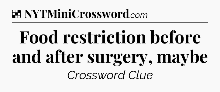 Solution: Food restriction before and after surgery, maybe - NYT Crossword