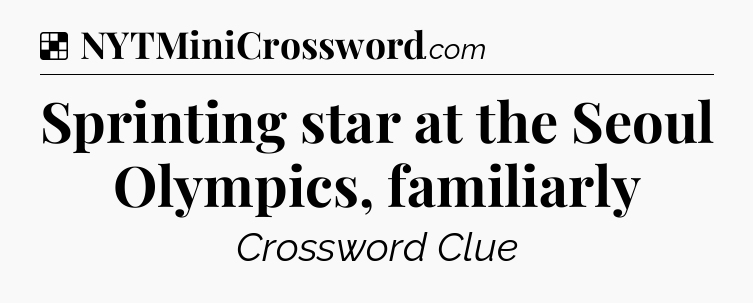 Solution: Sprinting star at the Seoul Olympics, familiarly - NYT Crossword