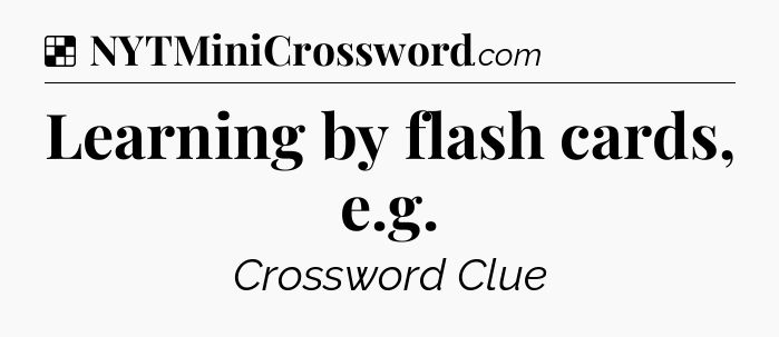 Solution: Learning by flash cards, e.g - NYT Crossword