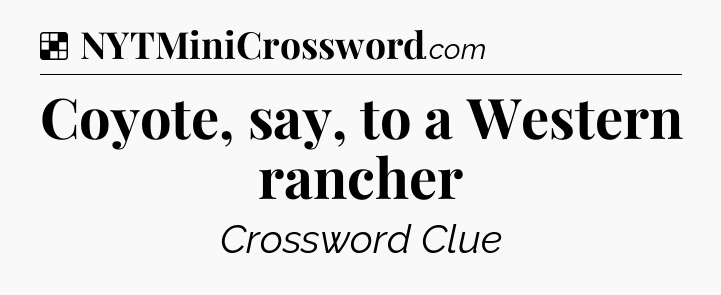 Solution: Coyote, say, to a Western rancher - NYT Crossword
