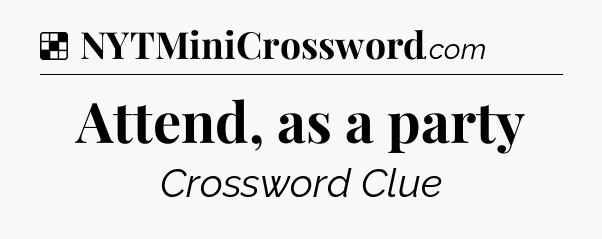Solution: Attend, as a party - NYT Crossword