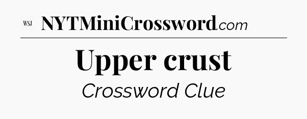 Upper crust - WSJ Crossword