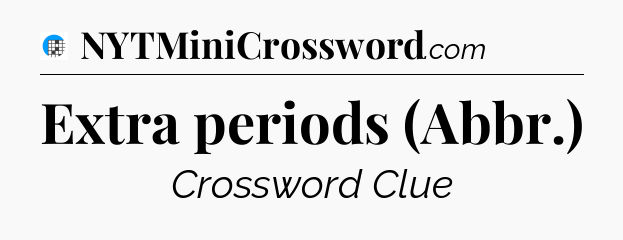 Extra periods (Abbr.) Crossword Clue