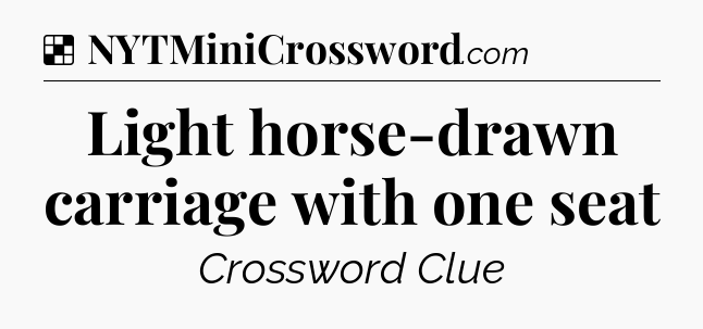 Solution: Light horse-drawn carriage with one seat - NYT Crossword