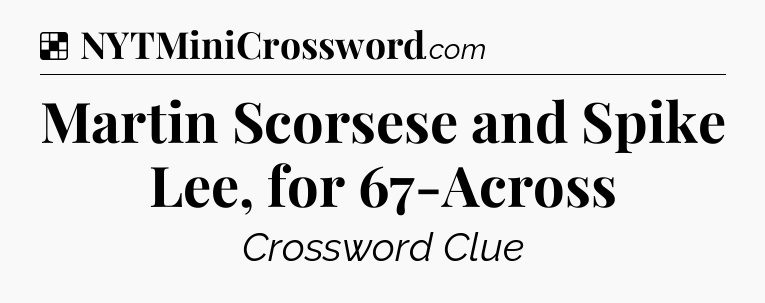 Solution: Martin Scorsese and Spike Lee, for 67-Across - NYT Crossword