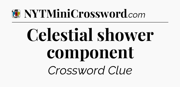 Celestial shower component Crossword Clue